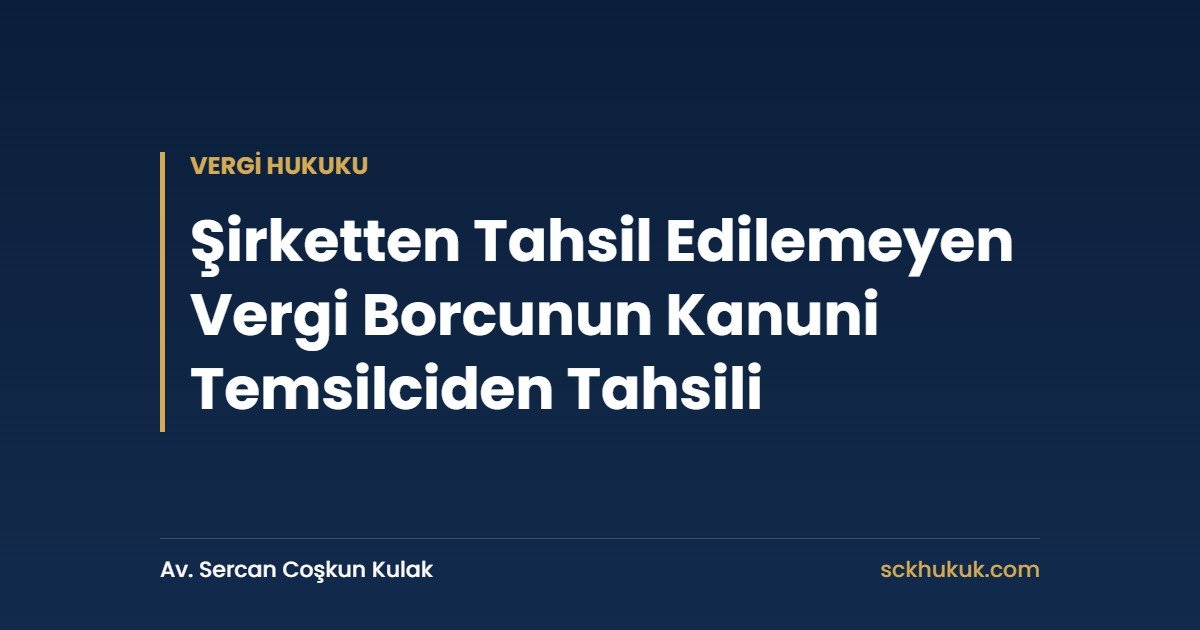 Şirketten Tahsil Edilemeyen Vergi Borcunun Kanuni Temsilciden Tahsili