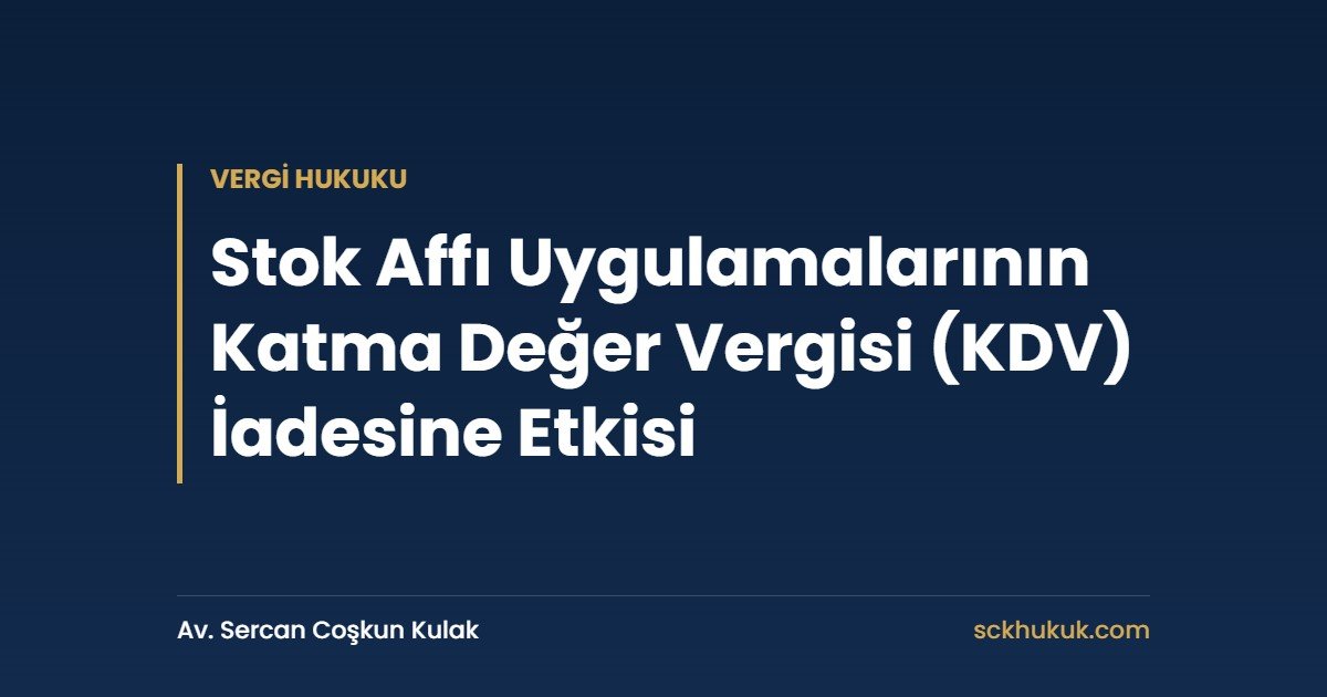 Stok Affı Uygulamalarının Katma Değer Vergisi (KDV) İadesine Etkisi