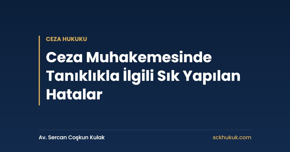 Ceza Muhakemesinde Tanıklıkla İlgili Sık Yapılan Hatalar