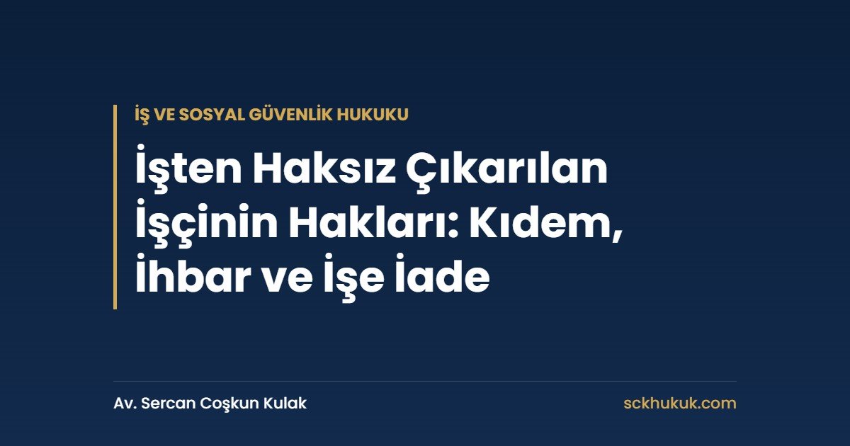 İşten Haksız Çıkarılan İşçinin Hakları: Kıdem, İhbar ve İşe İade