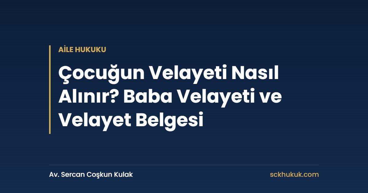 Çocuğun Velayeti Nasıl Alınır? Baba Velayeti ve Velayet Belgesi