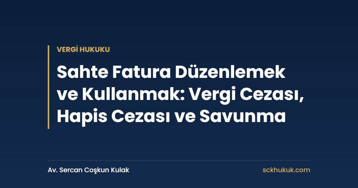 Sahte Fatura Düzenlemek ve Kullanmak: Vergi Cezası, Hapis Cezası ve Savunma