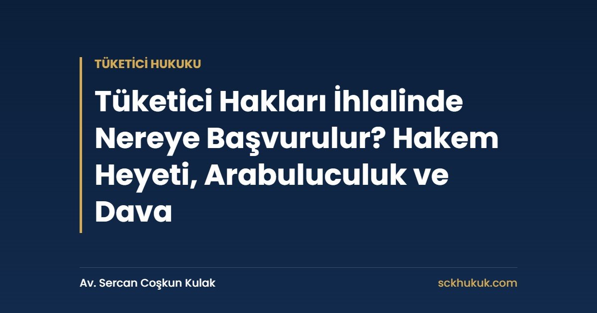 Tüketici Hakları İhlalinde Nereye Başvurulur? Hakem Heyeti, Arabuluculuk ve Dava