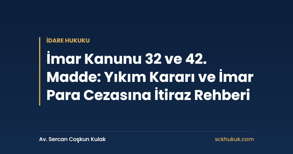 İmar Kanunu 32 ve 42. Madde: Yıkım Kararı ve İmar Para Cezasına İtiraz Rehberi