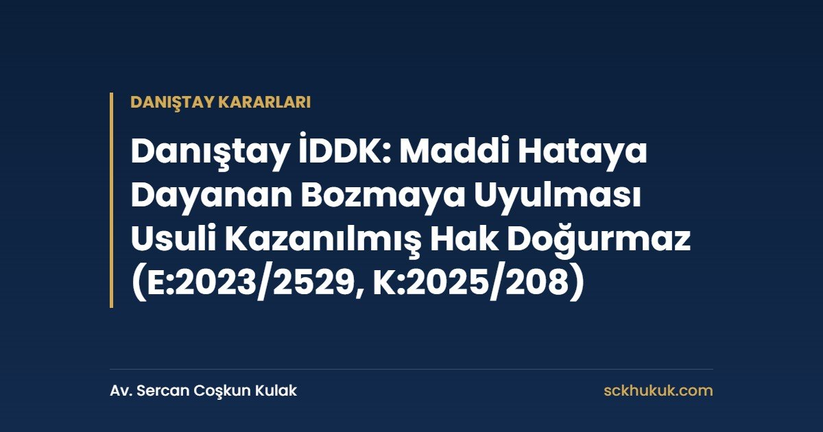 Danıştay İDDK: Maddi Hataya Dayanan Bozmaya Uyulması Usuli Kazanılmış Hak Doğurmaz (E:2023/2529, K:2025/208)