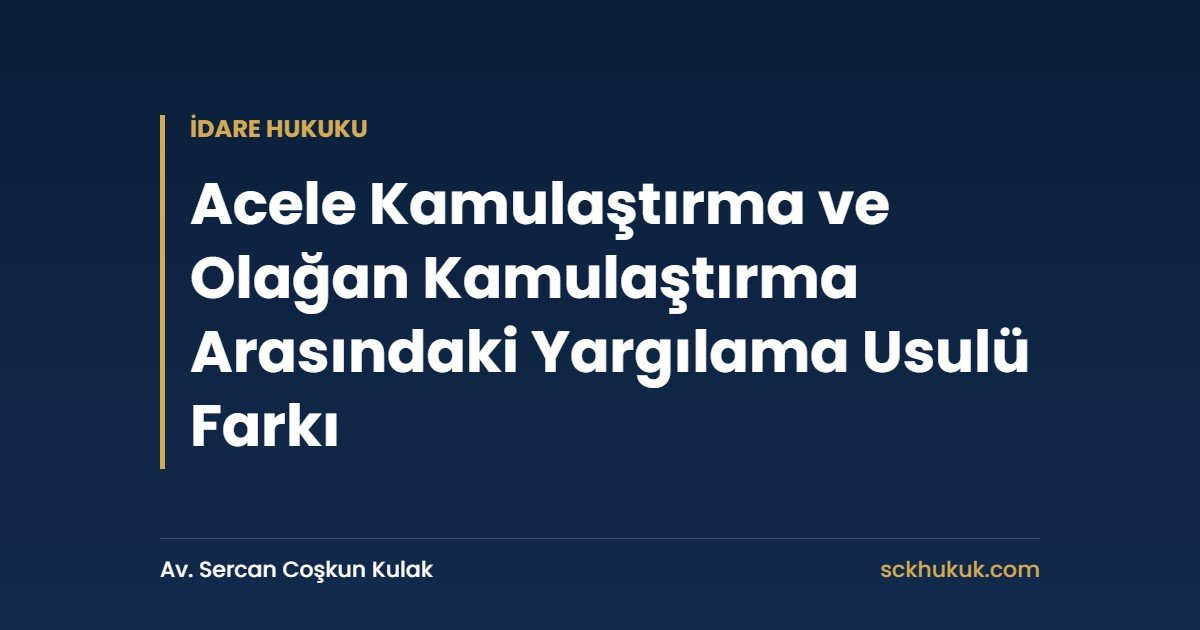 Acele Kamulaştırma ve Olağan Kamulaştırma Arasındaki Yargılama Usulü Farkı