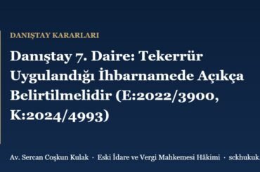 Danıştay 7. Daire: Tekerrür Uygulandığı İhbarnamede Açıkça Belirtilmelidir (E:2022/3900, K:2024/4993)