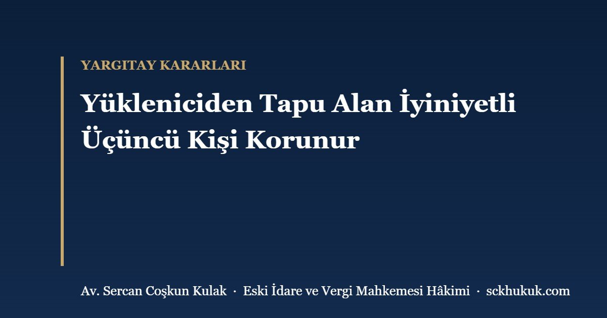 Yükleniciden Tapu Alan İyiniyetli Üçüncü Kişi Korunur